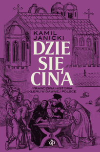 Dziesięcina. Prawdziwa historia kleru w dawnej Polsce
