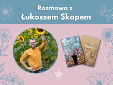 Rozmowa z Łukaszem Skopem – autorem książki „Kwiaty bez ogródek”