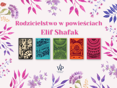 Różne oblicza rodzicielstwa w powieściach Elif Shafak