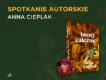 Jesień z Anną Cieplak: Trasa wokół książki „Istoty zależne”